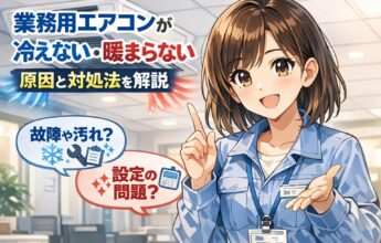 業務用エアコンが冷えない・暖まらない原因と対処法を解説